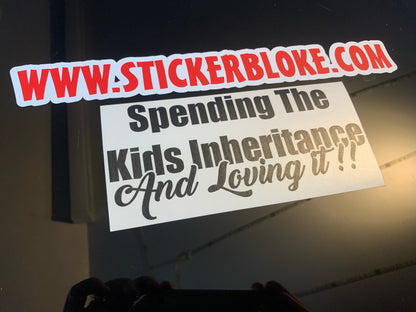 SPENDING THE KIDS INHERITANCE AND LOVING IT STICKER