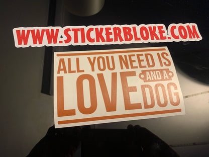 ALL YOU NEED IS LOVE AND A DOG STICKER