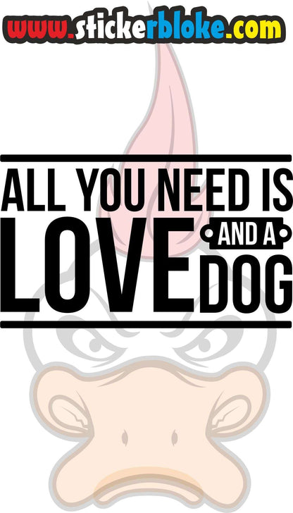 ALL YOU NEED IS LOVE AND A DOG STICKER