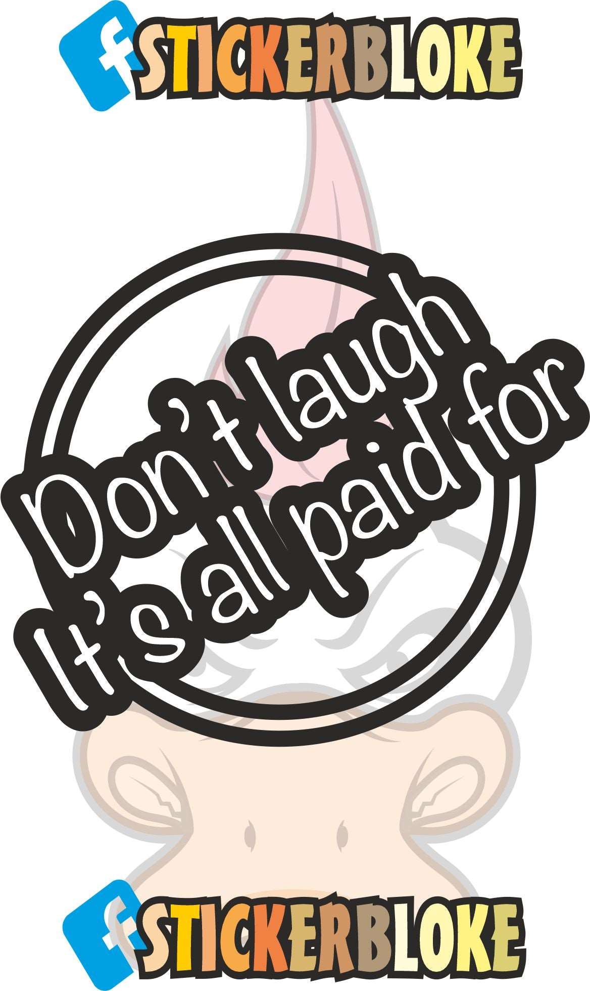 DONT LAUGH ITS ALL PAID FOR STICKER