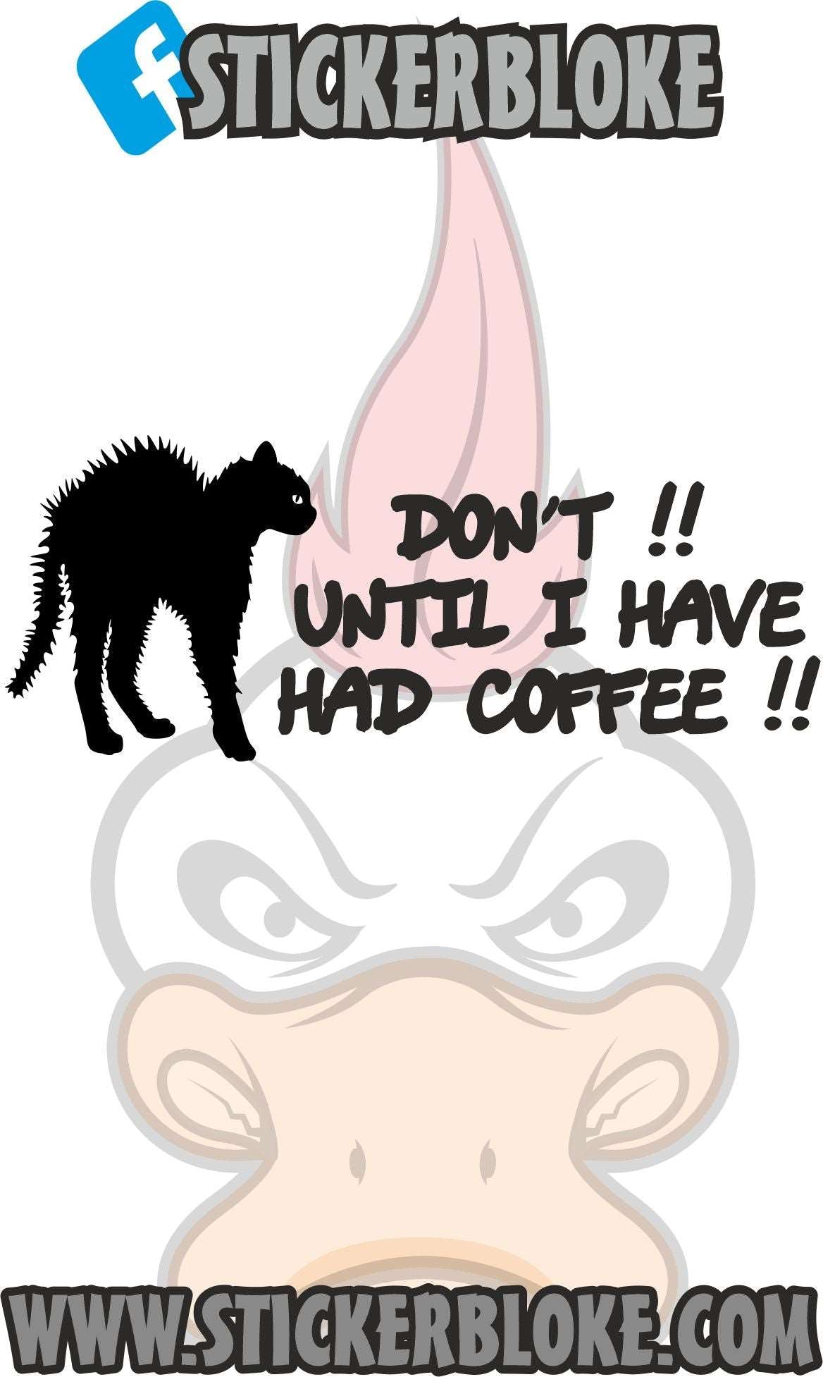 DON'T UNTIL I HAVE HAD COFFEE