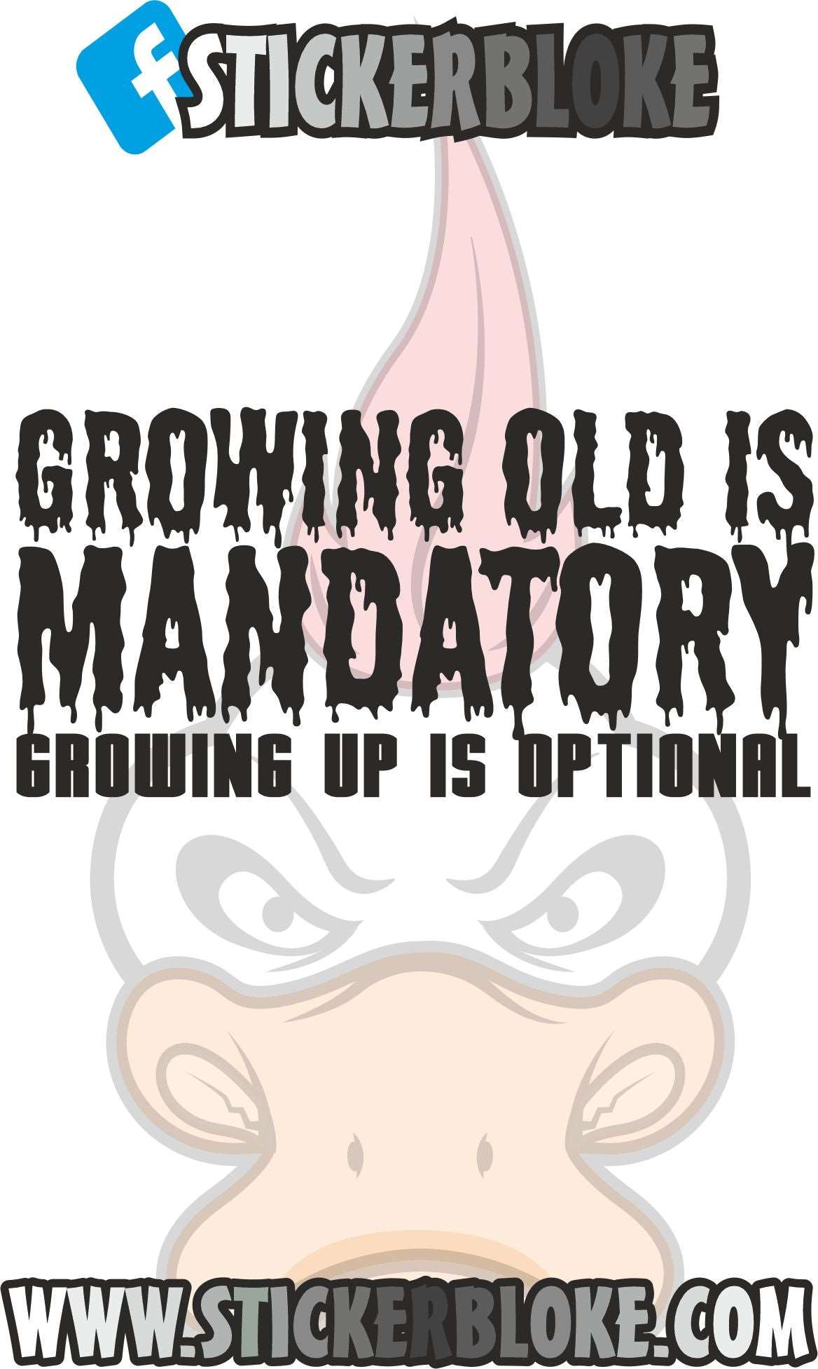 GROWING OLD IS MANDATORY GROWING UP IS OPTIONAL