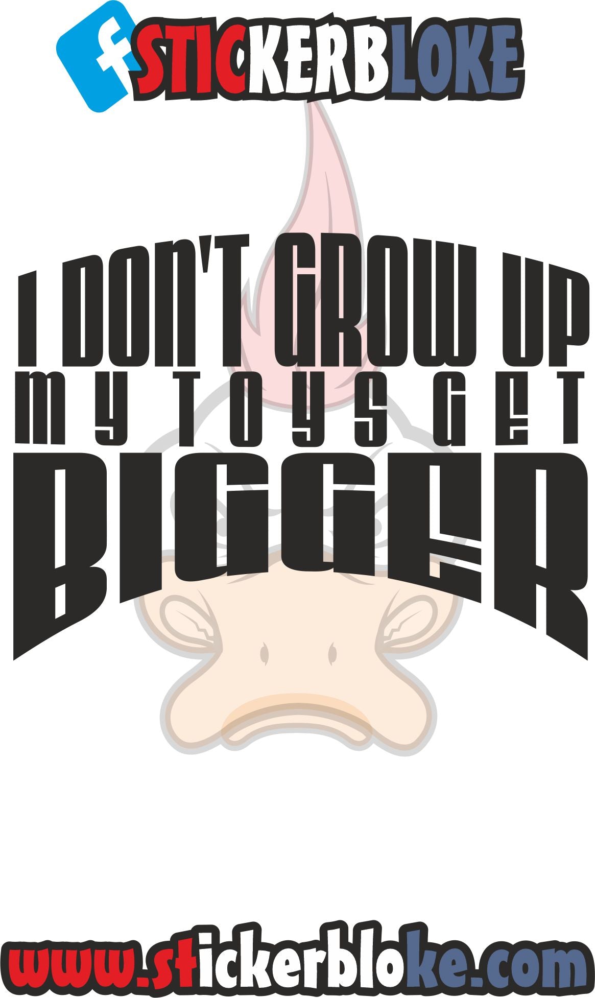 I DONT GROW UP MY TOYS GET BIGGER STICKER