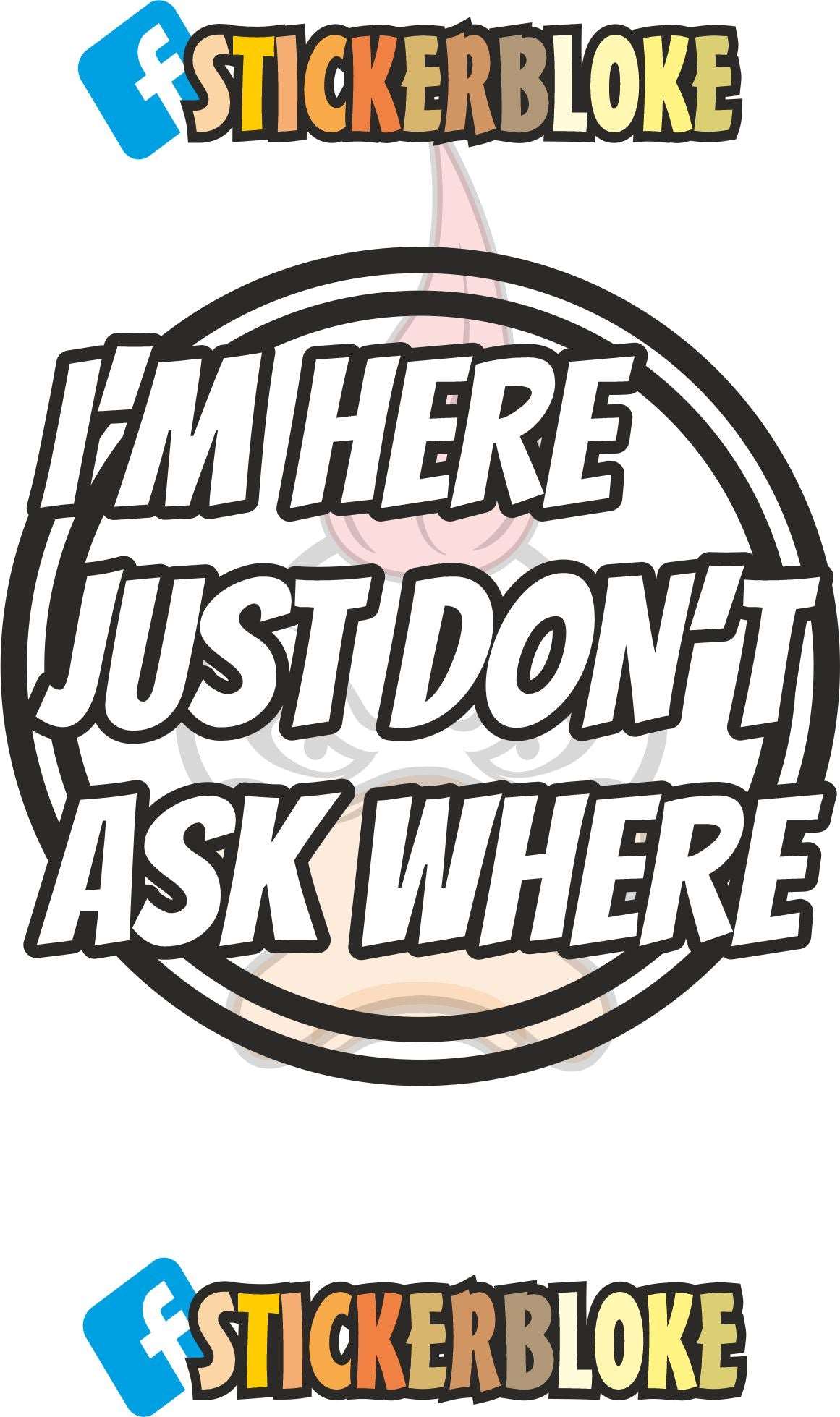 IM HERE JUST DONT ASK WHERE STICKER