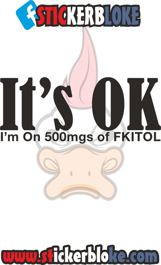 ITS OK IM ON 500MG OF FKITALL STICKER