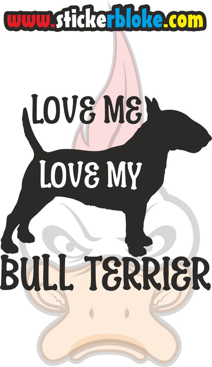 LOVE ME LOVE MY BULL TERRIER STICKER