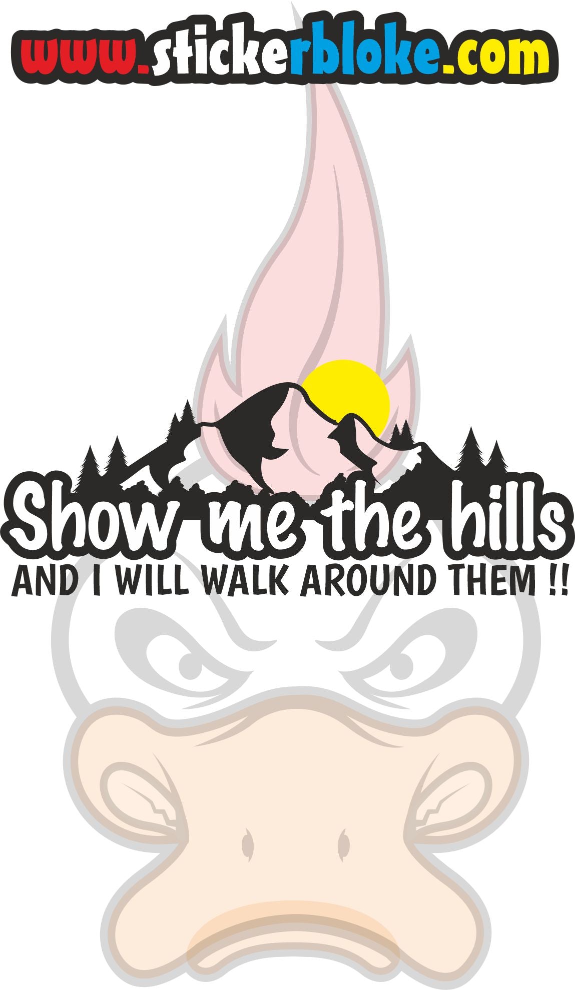 SHOW ME THE HILLS AND I WILL WALK AROUND THEM STICKER