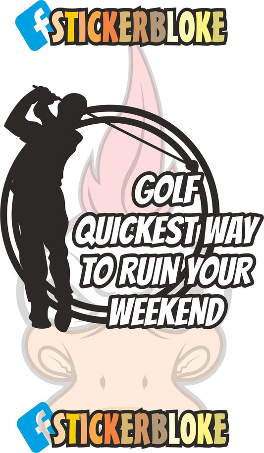 GOLF QUICKEST WAY TO RUIN A WEEKEND STICKER