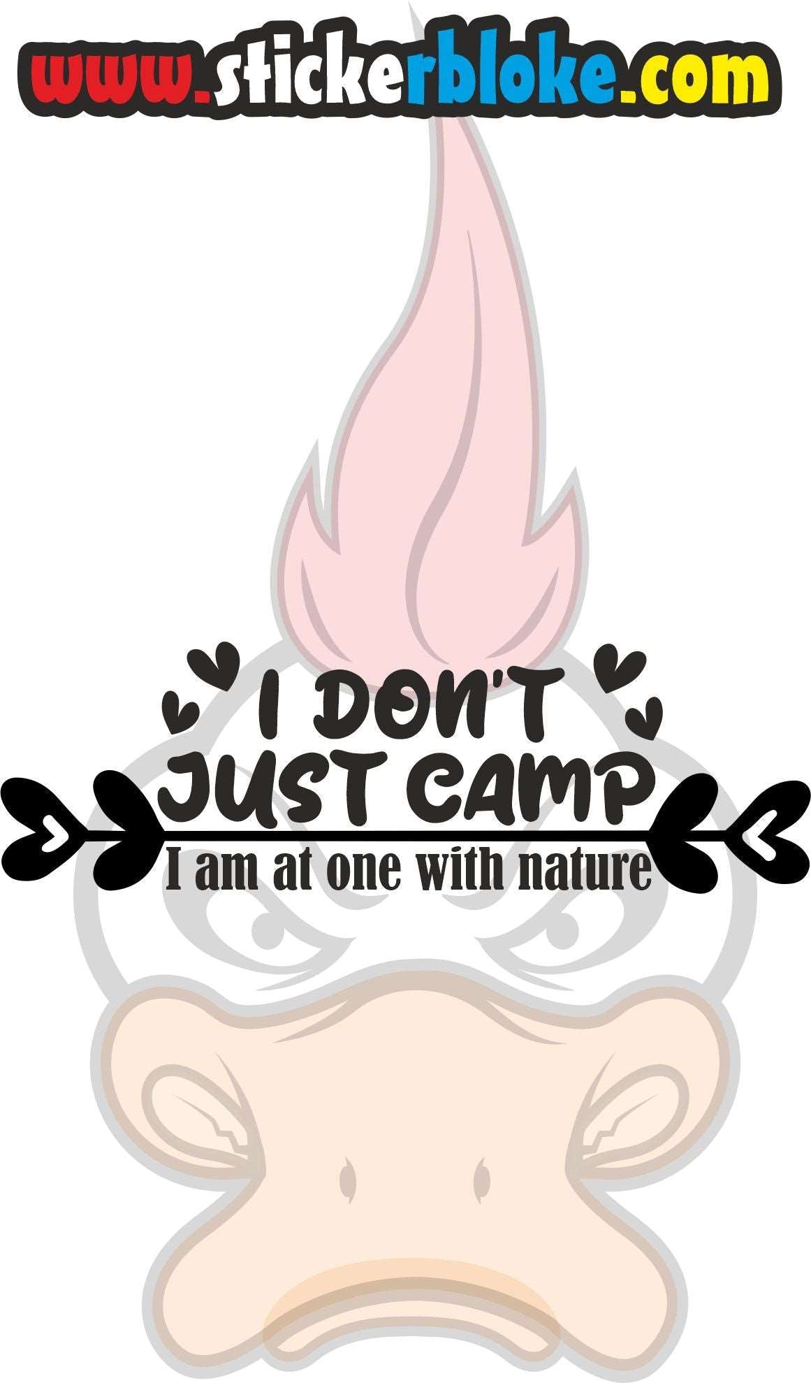 I DONT JUST CAMP I AM AT ONE WITH NATURE STICKER