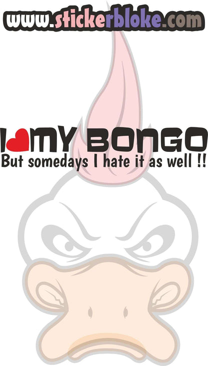 I LOVE MY BONGO BUT SOMEDAYS I HATE IT AS WELL