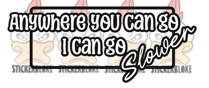 ANYWHERE YOU CAN GO I CAN SLOWER - STICKERBLOKE