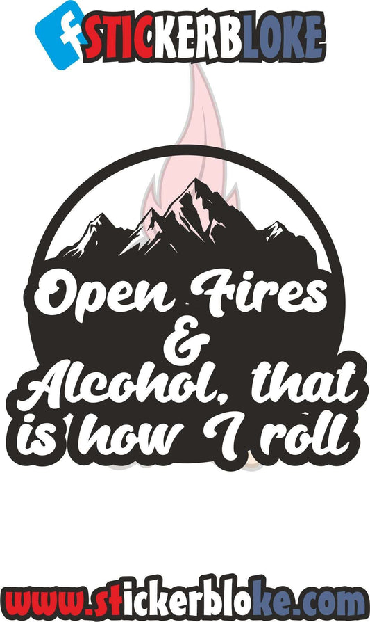 OPEN FIRES AND ALCOHOL THAT IS HOW I ROLL STICKER